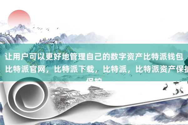 让用户可以更好地管理自己的数字资产比特派钱包，比特派官网，比特派下载，比特派，比特派资产保护