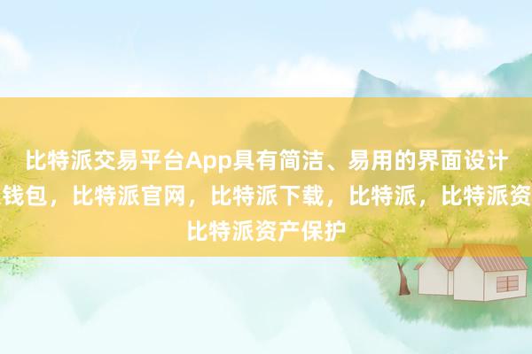 比特派交易平台App具有简洁、易用的界面设计比特派钱包，比特派官网，比特派下载，比特派，比特派资产保护