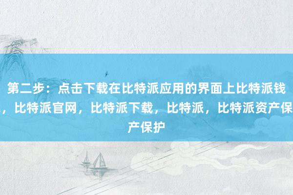 第二步：点击下载在比特派应用的界面上比特派钱包，比特派官网，比特派下载，比特派，比特派资产保护