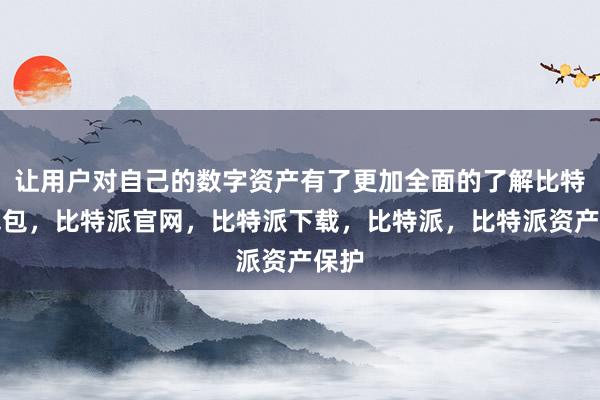 让用户对自己的数字资产有了更加全面的了解比特派钱包，比特派官网，比特派下载，比特派，比特派资产保护