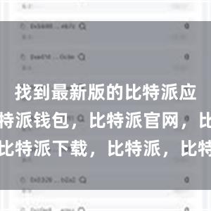 找到最新版的比特派应用程序比特派钱包，比特派官网，比特派下载，比特派，比特派资产保护