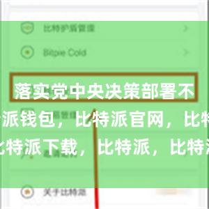 落实党中央决策部署不坚决比特派钱包，比特派官网，比特派下载，比特派，比特派资产保护