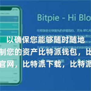 以确保您能够随时随地访问和控制您的资产比特派钱包，比特派官网，比特派下载，比特派，比特派资产保护