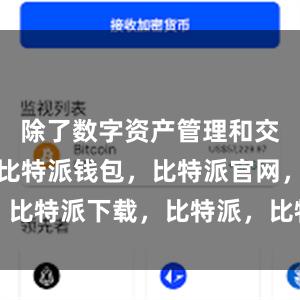 除了数字资产管理和交易功能外比特派钱包，比特派官网，比特派下载，比特派，比特派资产保护